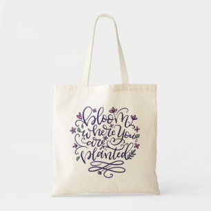 Bloom where you are planted, hand lettered tote bag
