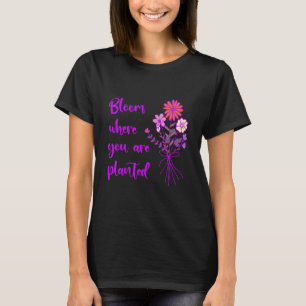 Bloom Where You Are Planted Inspirational Motivati T-Shirt