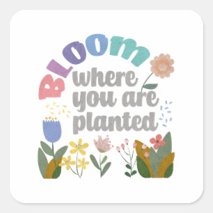 Bloom Where you are Planted Square Sticker
