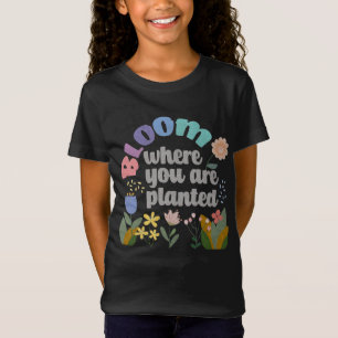 Bloom Where you are Planted T-Shirt