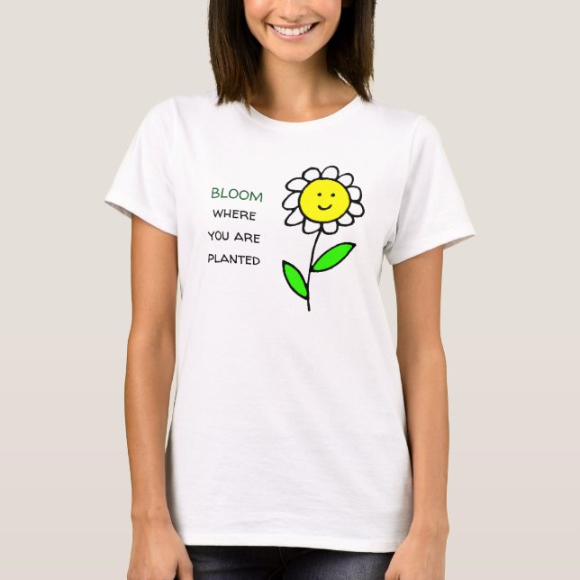 Bloom Where You Are Planted T-Shirt (Front)