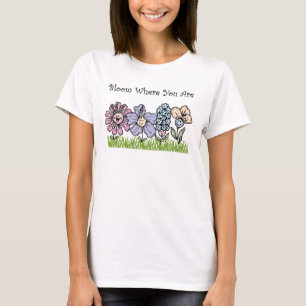 Bloom Where You Are T-Shirt