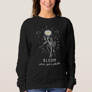 Bloom Where You're Planted Sweatshirt