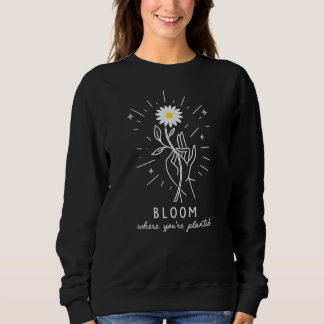 Bloom Where You're Planted Sweatshirt