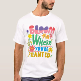 Bloom Wherever You're Planted: Grow Your Potential T-Shirt