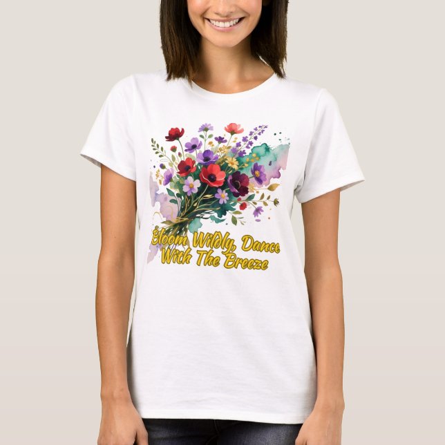 Bloom Wildly, Dance With The Breeze T-Shirt (Front)