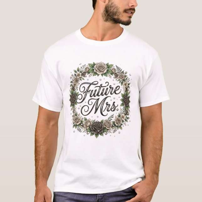 Blooming into forever future Mrs  T-Shirt (Front)