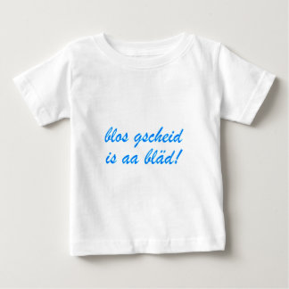 blos gscheid is aa bläd Bayrisch Baby T-Shirt