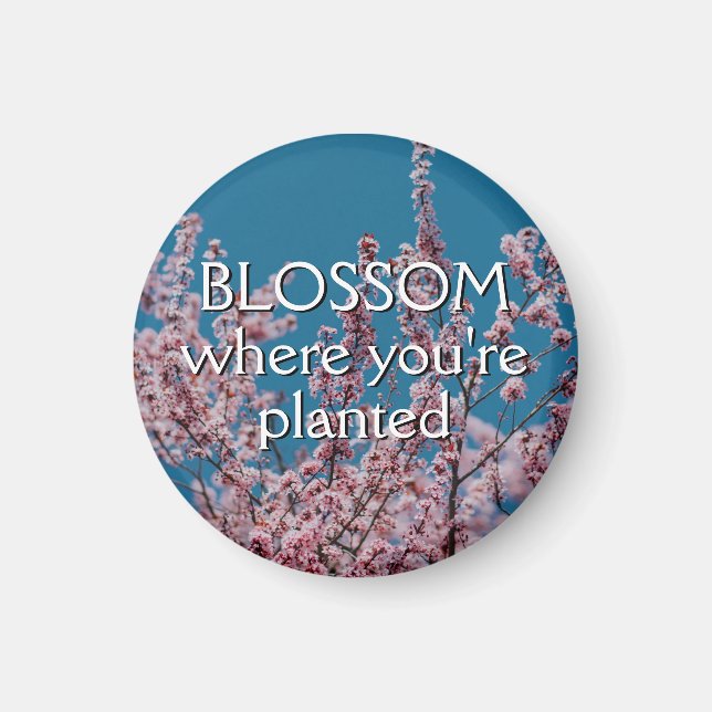 BLOSSOM WHERE YOU'RE PLANTED Bloom Floral Magnet (Front)