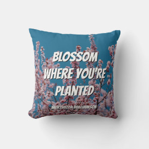BLOSSOM WHERE YOU'RE PLANTED Custom Floral Cushion