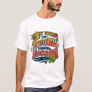 Blossom Your Dreams - Inspirational T-Shirt