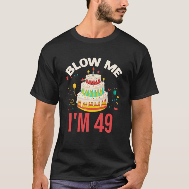 Blow Me I m 49 T-Shirt (Front)