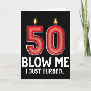 Blow Me I Turned 50 Years Old Funny 50th Birthday Card