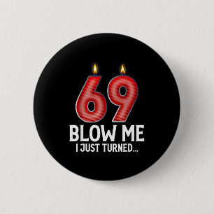 Blow Me I Turned 69 Years Old Funny 69th Birthday  6 Cm Round Badge