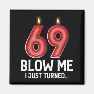 Blow Me I Turned 69 Years Old Funny 69th Birthday  Magnet