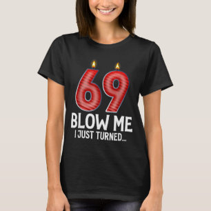 Blow Me I Turned 69 Years Old Funny 69th Birthday T-Shirt