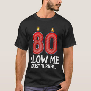 Blow Me I Turned 80 Years Old Funny 80th Birthday  T-Shirt