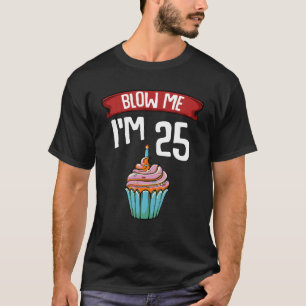 Blow Me I'm 25 Twenty Five 25th Birthday Cake Gag T-Shirt