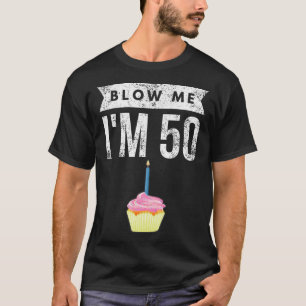 Blow Me I'M 50 Pun Fifty Birthday Gag Gift Saying T-Shirt