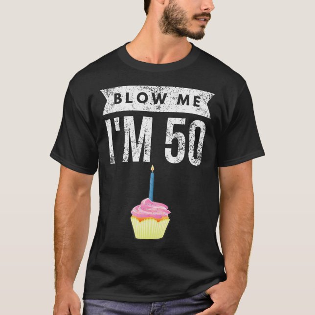 Blow Me I'M 50 Pun Fifty Birthday Gag Gift  Saying T-Shirt (Front)