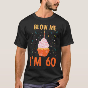 Blow Me I'm 60 60 Years Of Being Awesome Birthday  T-Shirt