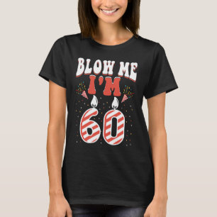 Blow Me I'm 60 60 Years Of Being Awesome Birthday  T-Shirt