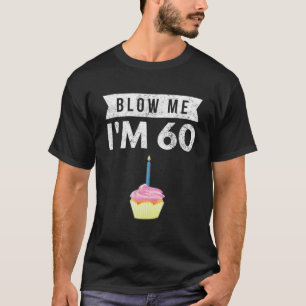 Blow Me I'm 60 Sixty 60th Birthday Gag Gift Saying T-Shirt