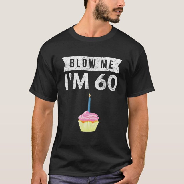 Blow Me I'm 60 Sixty 60th Birthday Gag Gift Saying T-Shirt (Front)