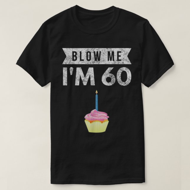 Blow Me Im 60 Sixty 60th Birthday Gag Gift T Shirt (Design Front)