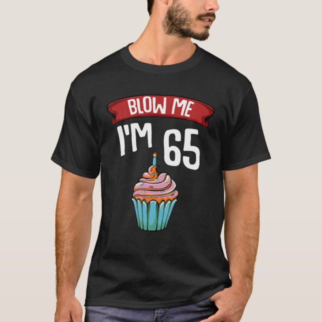 Blow Me I'm 65 Sixty Five 65th Birthday Cake Gag T-Shirt (Front)