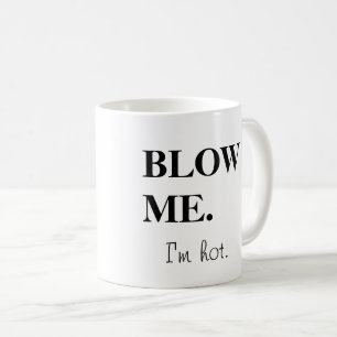 Blow me. I'm hot Coffee Mug