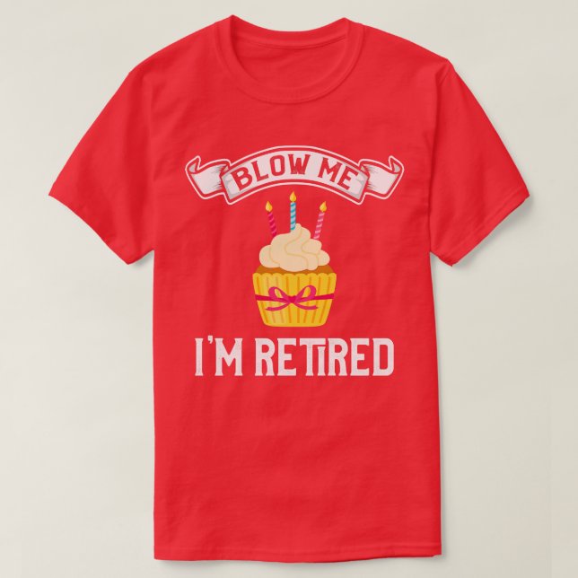 Blow Me Im Retired T-Shirt (Design Front)