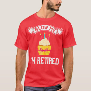 Blow Me Im Retired T-Shirt