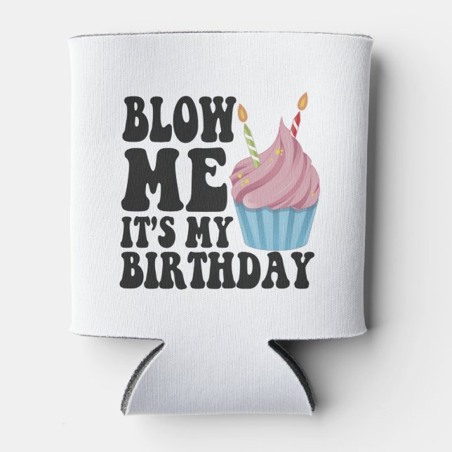 Blow me It's my Birthday Funny Anniversary Gift Can Cooler (Front)