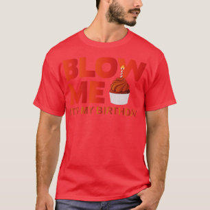 Blow Me Its My Birthday T-Shirt