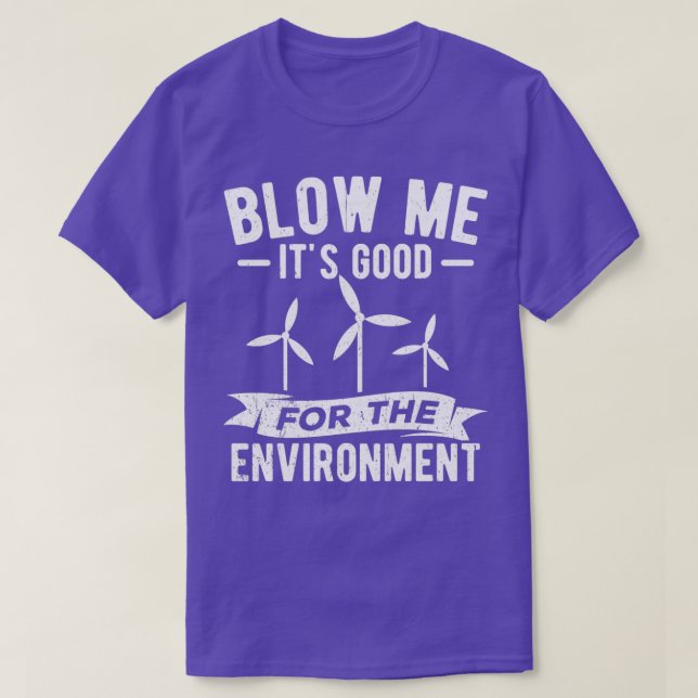 Blow Me Itx27s Good For Environment Windmill Ecolo T-Shirt (Design Front)