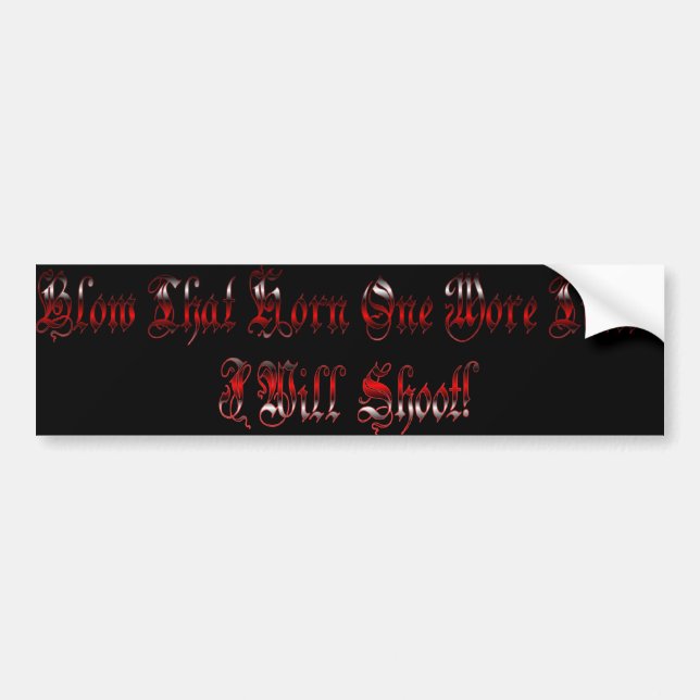 Blow That Horn One More Time... I Will Shoot Bumper Sticker (Front)