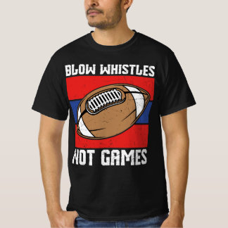 Blow Whistles Not Games T-Shirt