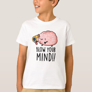 Blow Your Mind Funny Brain Pun T-Shirt