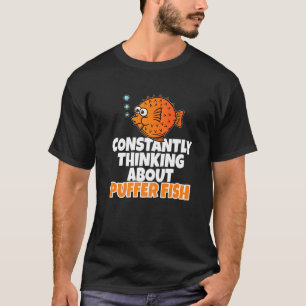 Blowfish  Constantly Thinking About Puffer Fish  1 T-Shirt