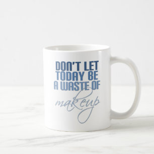 Blue Don't let today be a waste of makeup Coffee Mug