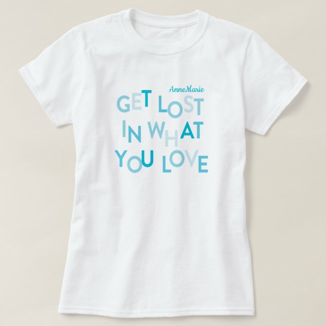 Blue Get Lost In What You Love T-Shirt (Design Front)