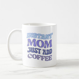 Blue Instant Mum Just Add Coffee Quote Coffee Mug