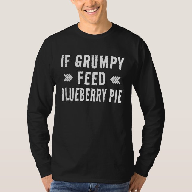 Blueberry Pie   If Grumpy Feed Blueberry Pie T-Shirt (Front)