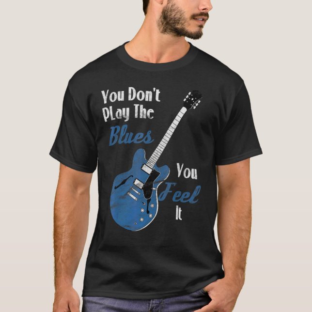 Blues Music Guitarist You Don't Play The Blues You T-Shirt (Front)