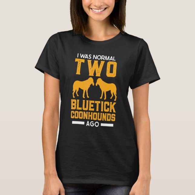 Bluetick Coonhound I Was Normal Two Bluetick Coonh T-Shirt (Front)