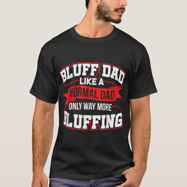 Bluff Dad Like A Normal Dad Only Way More Bluffing T-Shirt (Front)