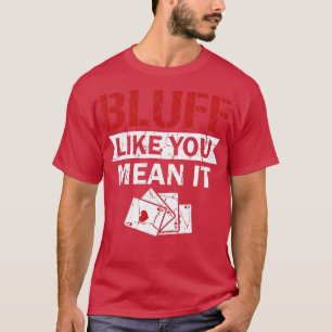 Bluff Like You Mean It Texas Holdem Poker  T-Shirt