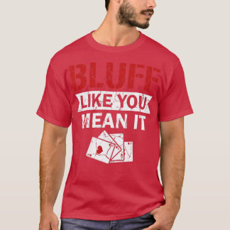Bluff Like You Mean It Texas Holdem Poker  T-Shirt