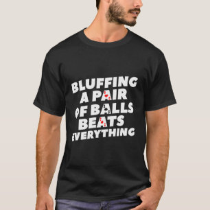 Bluffing A Pair Of Balls Beats Everything Poker Cl T-Shirt